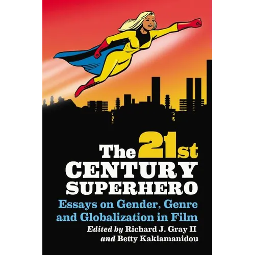 The 21st Century Superhero: Essays on Gender, Genre and Globalization in Film