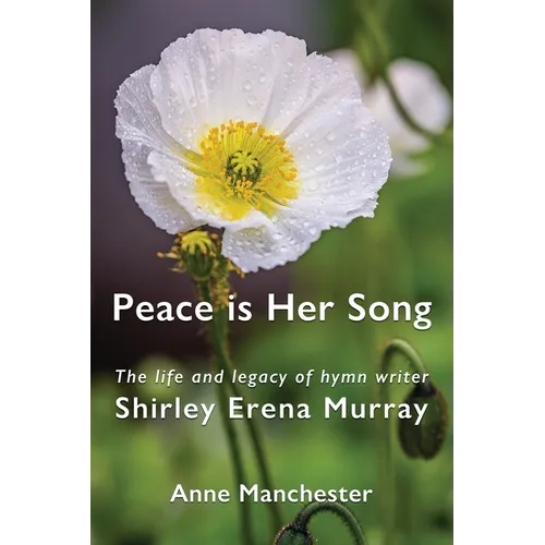 Peace is Her Song: The Life and Legacy of Hymn Writer Shirley Erena Murray