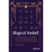 Magical Haskell: A Friendly Approach to Modern Functional Programming, Type Theory, and Artificial Intelligence