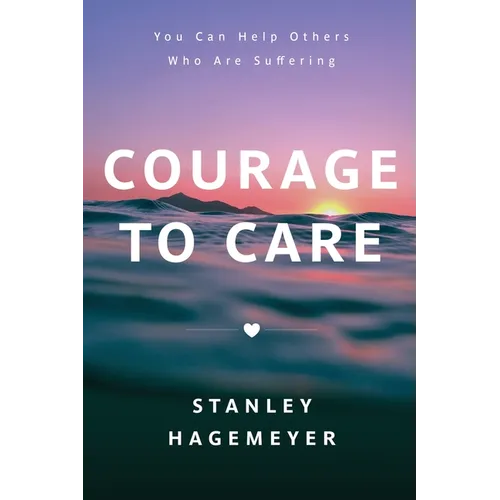 Courage to Care: You Can Help Others Who Are Suffering