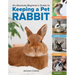An Absolute Beginner's Guide to Keeping a Pet Rabbit: Handling, Feeding, Housing, and Grooming