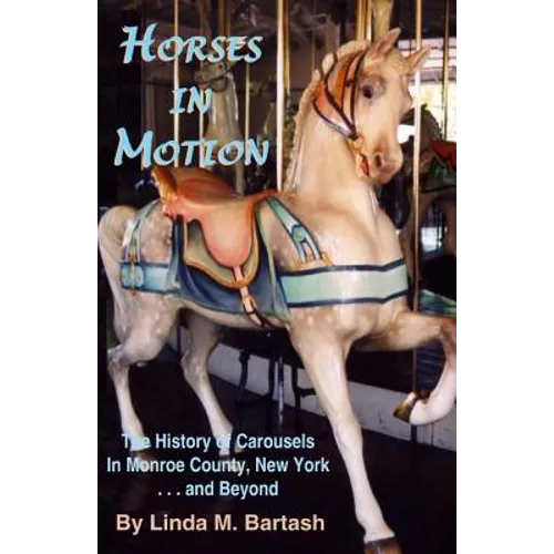 Horses in Motion: The History of Carousels in Monroe County, New York... and Beyond