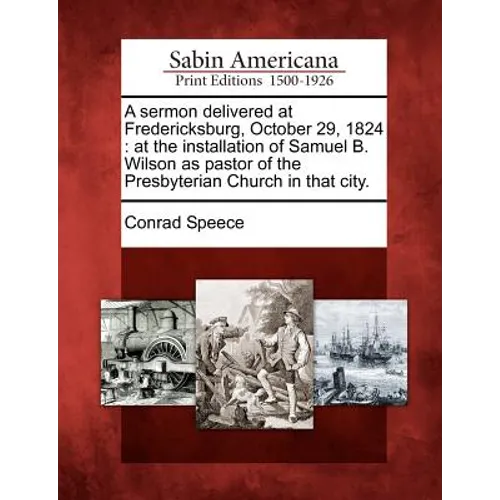 A Sermon Delivered at Fredericksburg, October 29, 1824: At the Installation of Samuel B. Wilson as Pastor of the Presbyterian Church in That City.