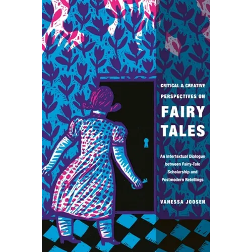 Critical and Creative Perspectives on Fairy Tales: An Intertextual Dialogue Between Fairy-Tale Scholarship and Postmodern Retellings