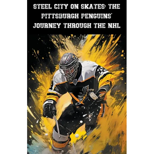 Steel City on Skates: The Pittsburgh Penguins' Journey Through the NHL