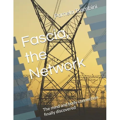 Fascia, the Network: The mind and body connection finally discovered
