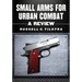 Small Arms for Urban Combat: A Review of Modern Handguns, Submachine Guns, Personal Defense Weapons, Carbines, Assault Rifles, Sniper Rifles, Anti-Mat