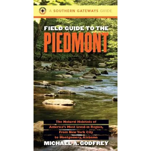 Field Guide to the Piedmont: The Natural Habitats of America's Most Lived-In Region, from New York City to Montgomery, Alabama