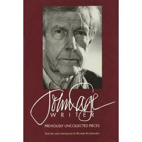John Cage: Writer: Previously Uncollected Pieces