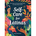 Self-Care for Latinas: 100+ Ways to Prioritize & Rejuvenate Your Mind, Body, & Spirit