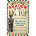 In the Shadow of the Big Top: The Life of Ringling's Unlikely Circus Savior