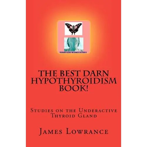 The Best Darn Hypothyroidism Book!: Studies on the Underactive Thyroid Gland