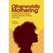 Otherworldly Mothering: The Maternal Grammar of Black Women's Writing, 1970-1990