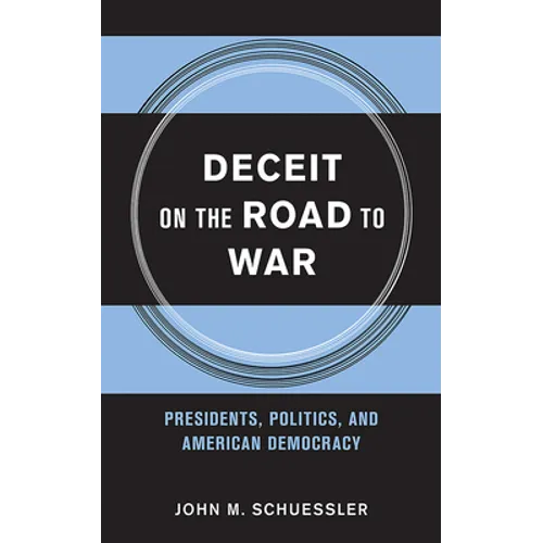Deceit on the Road to War: Presidents, Politics, and American Democracy