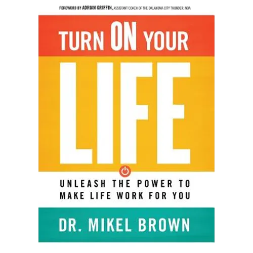 Turn On Your Life: Unleash The Power To Make Life Work For You