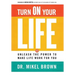 Turn On Your Life: Unleash The Power To Make Life Work For You
