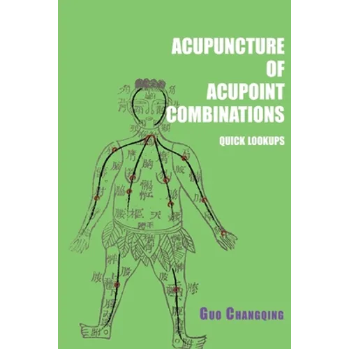 Acupuncture of acupoint combinations quick lookups: A Clinical Quick-Reference Guide for Effective Treatment