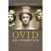 Ovid on Cosmetics: Medicamina Faciei Femineae and Related Texts