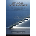 Ethical Intelligence: The Foundation of Leadership: How to Get It Right in Your Life and in Any Organization