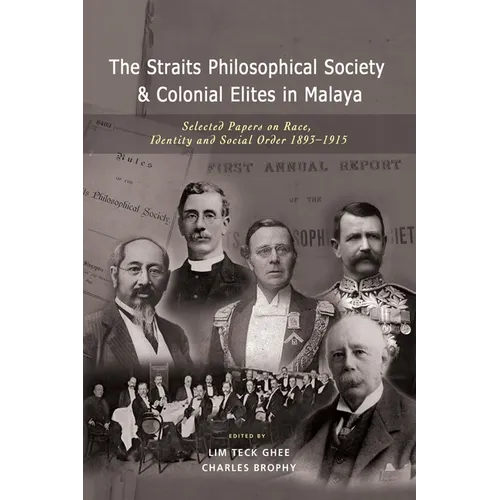 The Straits Philosophical Society & Colonial Elites in Malaya: Selected Papers on Race, Identity and Social Order 1893-1915