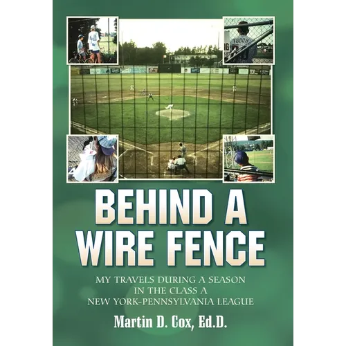 Behind a Wire Fence: My Travels During a Season in the Class A New York-Pennsylvania League