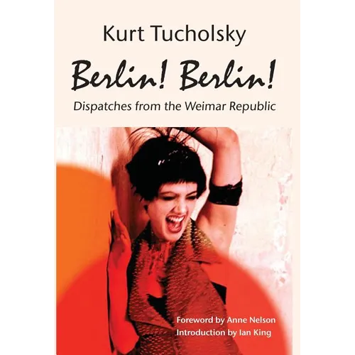 Berlin! Berlin!: Dispatches from the Weimar Republic