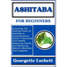 Ashitaba for Beginners: Unlocking The Healing Power Of Ashitaba, A Comprehensive Guide To Boosting Your Health, Enhancing Vitality, And Embrac