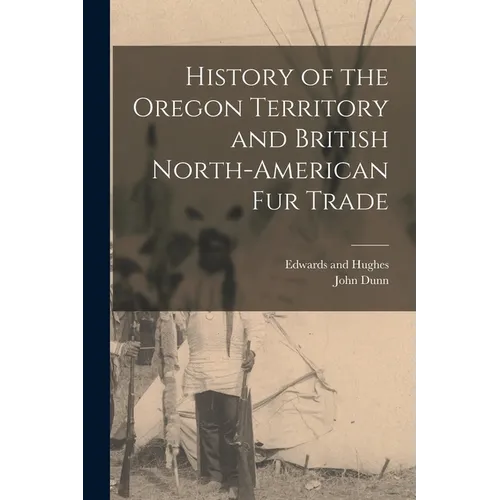 History of the Oregon Territory and British North-American Fur Trade