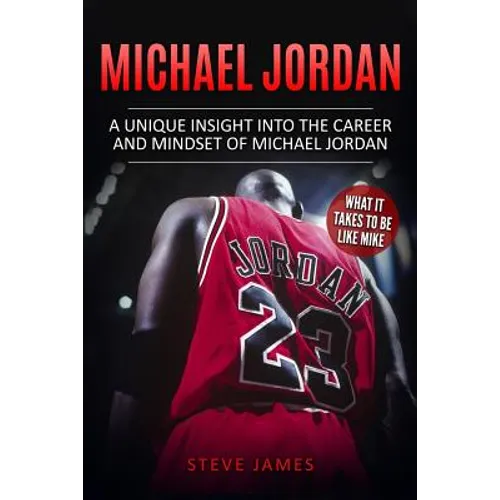 Michael Jordan: A Unique Insight into the Career and Mindset of Michael Jordan