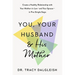 You, Your Husband, and His Mother: Create a Healthy Relationship with Your Mother-In-Law--And Your Spouse--In Five Simple Steps