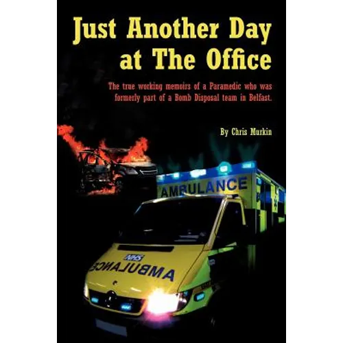 Just Another Day at the Office: The True Working Memoirs of a Paramedic Who Was Formerly Part of a Bomb Disposal Team in Belfast.