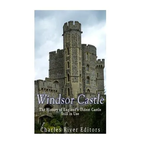 Windsor Castle: The History of England's Oldest Castle Still In Use