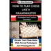 How to Play Chess Like a Grandmaster: Strategies And Tactics Unveiled: Elevate Your Chess Game With Proven Techniques And Winning Moves