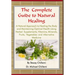 The Complete Guide to Natural Healing: A Natural Approach to Healing the Body and Maintaining Optimal Health Using Herbal Supplements, Vitamins, Miner