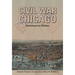 Civil War Chicago: Eyewitness to History