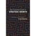 The Essential Guide to Strategic Growth: Avoiding "stragedies" through effective "marketecture"