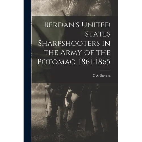 Berdan's United States Sharpshooters in the Army of the Potomac, 1861-1865