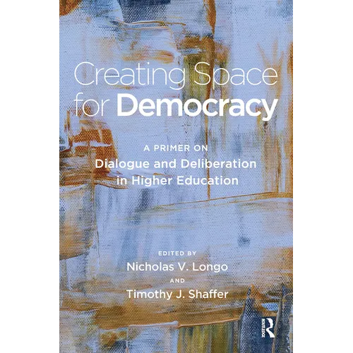 Creating Space for Democracy: A Primer on Dialogue and Deliberation in Higher Education