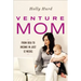 Venture Mom: From Idea to Income in Just 12 Weeks