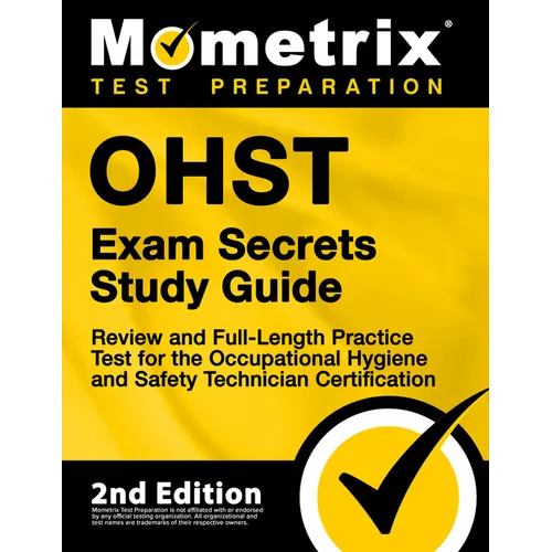 Ohst Exam Secrets Study Guide - Review and Full-Length Practice Test for the Occupational Hygiene and Safety Technician Certification: [2nd Edition]