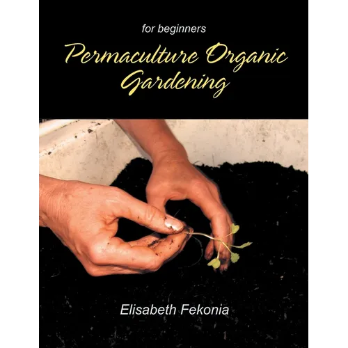 Permaculture Organic Gardening: For Beginners