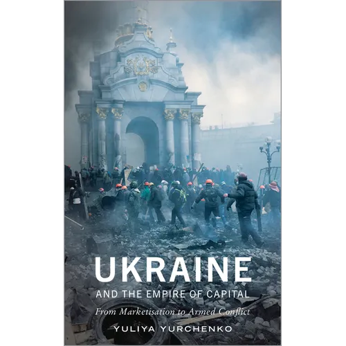 Ukraine and the Empire of Capital: From Marketisation to Armed Conflict