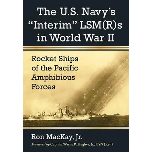 The U.S. Navy's Interim Lsm(r)S in World War II: Rocket Ships of the Pacific Amphibious Forces