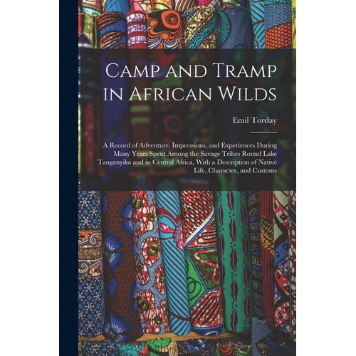 Camp and Tramp in African Wilds; a Record of Adventure, Impressions, and Experiences During Many Years Spent Among the Savage Tribes Round Lake Tangan