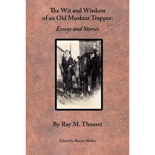 The Wit and Wisdom of an Old Muskrat Trapper: Essays and Stories