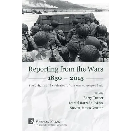 Reporting from the Wars 1850 - 2015: The origins and evolution of the war correspondent