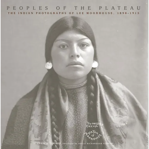 Peoples of the Plateau: The Indian Photographs of Lee Moorhouse, 1898-1915 Volume 2