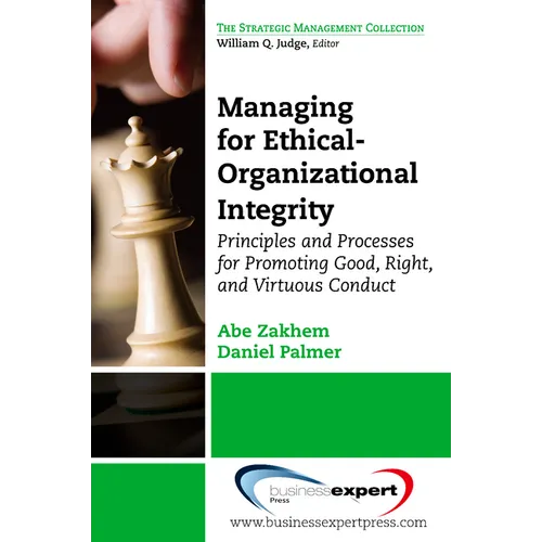 Managing for Ethical-Organizational Integrity: Principles and Processes for Promoting Good, Right, and Virtuous Conduct