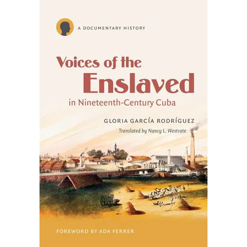 Voices of the Enslaved in Nineteenth-Century Cuba: A Documentary History