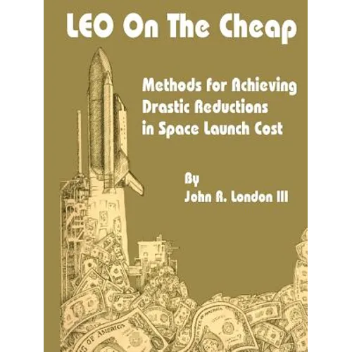 LEO on the Cheap: Methods for Achieving Drastic Reductions in Space Launch Costs